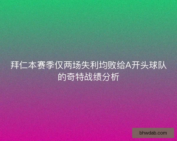 拜仁本赛季仅两场失利均败给A开头球队的奇特战绩分析